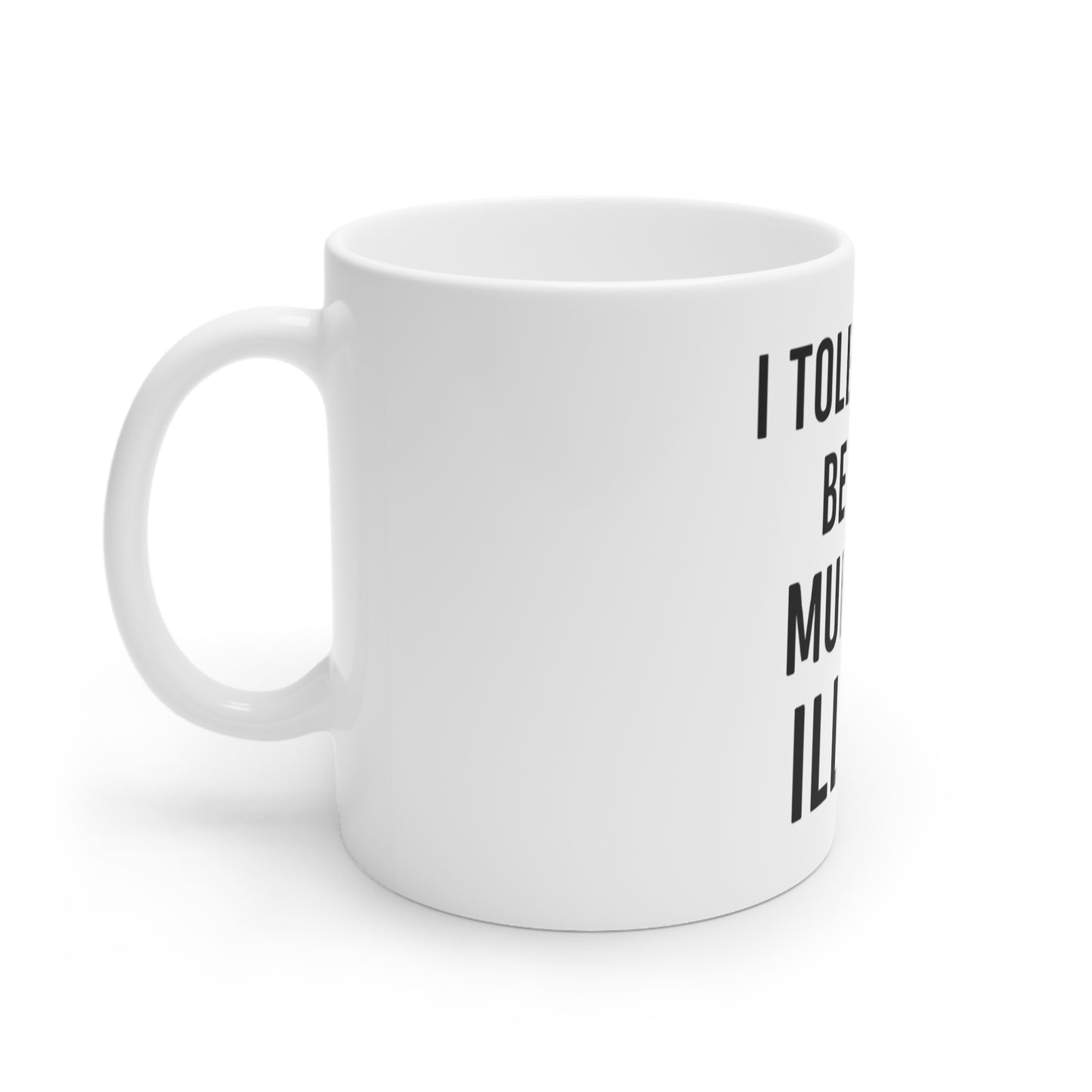 BMB Coffee Mug - "I Tolerate You Because Murder is Illegal"