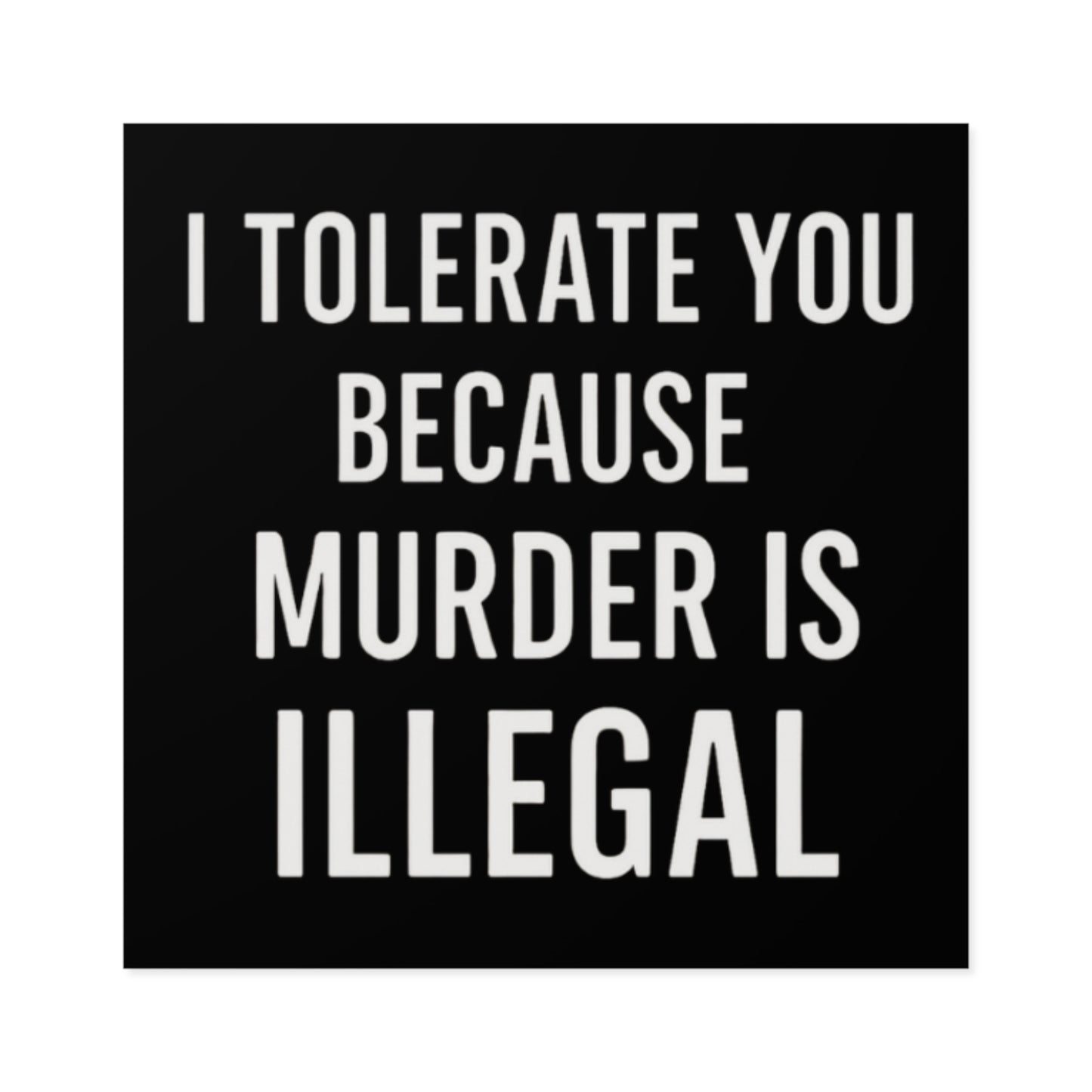 BMB Stickers - "I Tolerate You Because Murder Is Illegal"