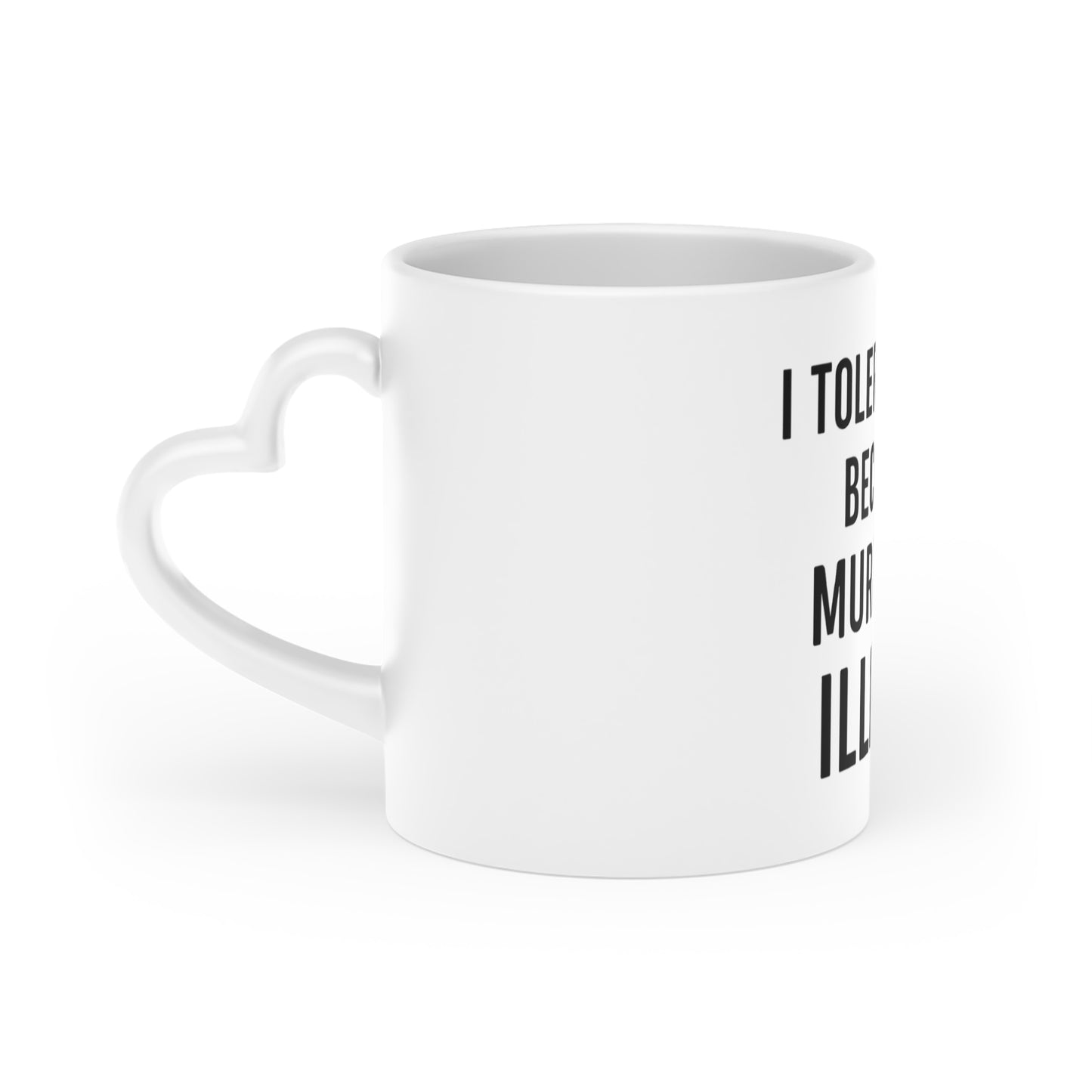 BMB Heart-Shaped Coffee Mug - "I Tolerate You Because Murder is Illegal"