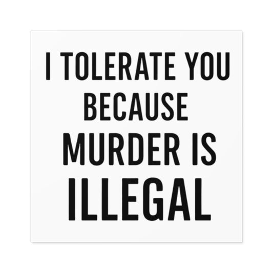 BMB Stickers - "I Tolerate You Because Murder Is Illegal"