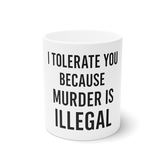 BMB Coffee Mug - "I Tolerate You Because Murder is Illegal"